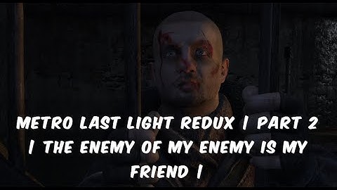Metro Last Light Redux | Part 2 | Enemy of my Enemy is my Friend