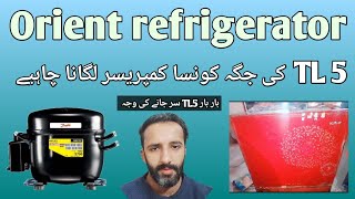Orient refrigerator TL 5 Compressor Dead and new install TL7 r600a