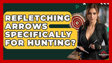 Refletching Arrows Specifically For Hunting? - The Marksman