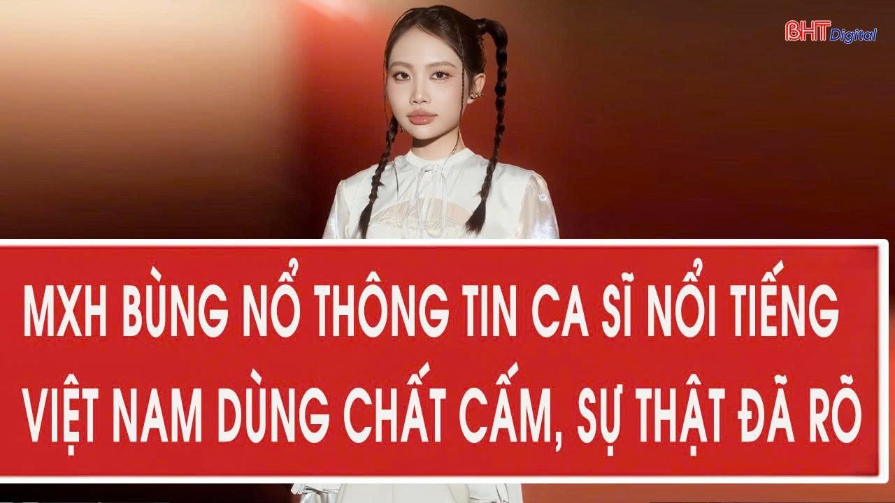 Nóng: MXH bùng nổ thông tin ca sĩ nổi tiếng Việt Nam dùng chất cấm, sự thật đã rõ