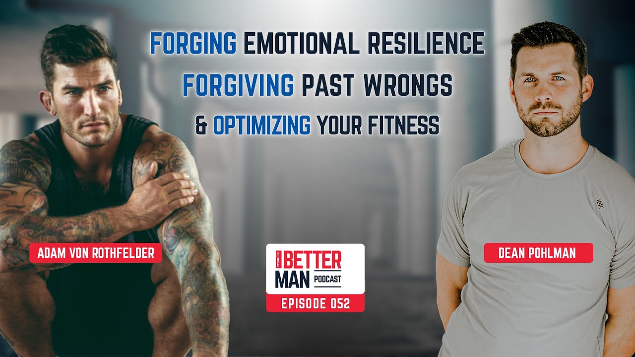 Forging Emotional Resilience, Forgiving Past Wrongs & Optimizing Your Fitness w/ Adam Von Rothfelder