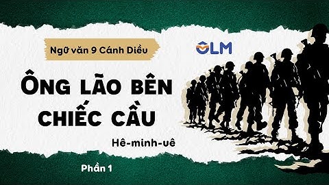 Ông lão bên chiếc cầu (Phần 1) - Ngữ văn 9 Cánh Diều