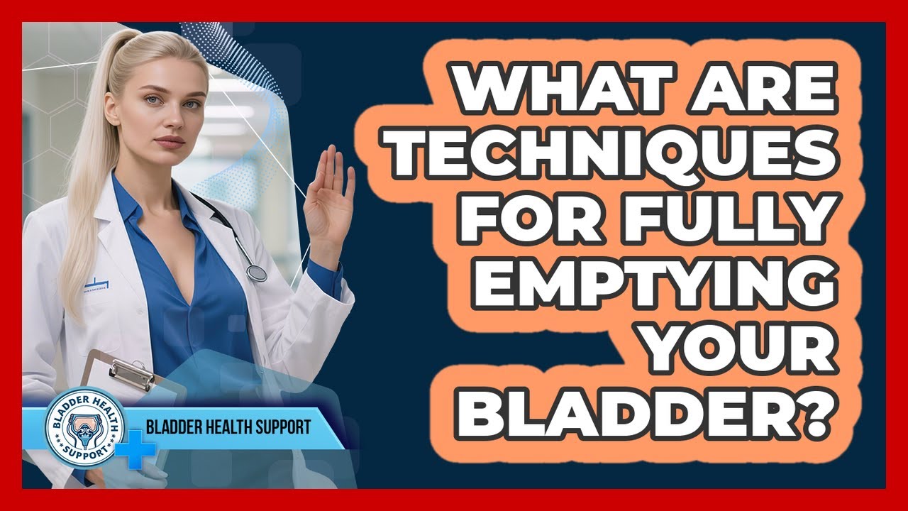 What Are Techniques For Fully Emptying Your Bladder?