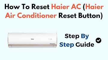 How To Reset Haier AC (Haier Air Conditioner Reset Button)