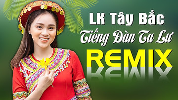 Liên khúc Tây Bắc Remix 2020 - Bass Căng Ngút Trời - Tiếng Đàn Ta Lư Remix 2020