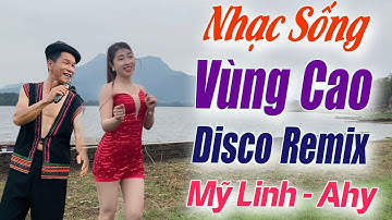 MỸ LINH - ANH TỘC | SONG CA LK VÙNG CAO DISCO REMIX | VẤN VƯƠNG CHỢ TÌNH - Mới Ra Lò - BASS CĂNG