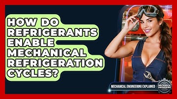 How Do Refrigerants Enable Mechanical Refrigeration Cycles? - Mechanical Engineering Explained