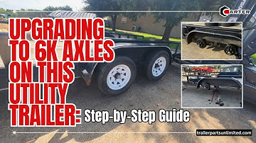 Upgrading to 6K Axles on This Utility Trailer: Step-by-Step Guide