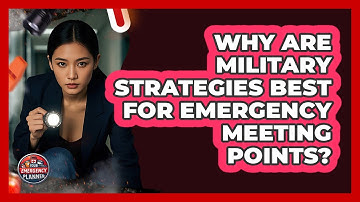 Why Are Military Strategies Best For Emergency Meeting Points? - Your Emergency Planner