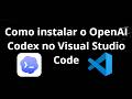 Como instalar o OpenAI Codex no Visual Studio Code - Guia Completo