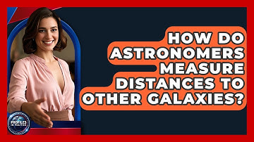 How Do Astronomers Measure Distances to Other Galaxies? - Profiles in Politics
