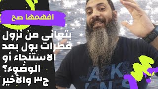 نزول بعض قطرات البول بعد الاستنجاء..ج٣ والأخير