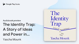 The Identity Trap: A Story of Ideas and Power… by Yascha Mounk · Audiobook preview