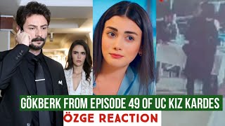 Gökberk demirci from Episode 49 of Uc kiz kardesi! Özge yagiz Reaction