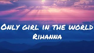 Rhianna - Only Girl In The World (lyrics)