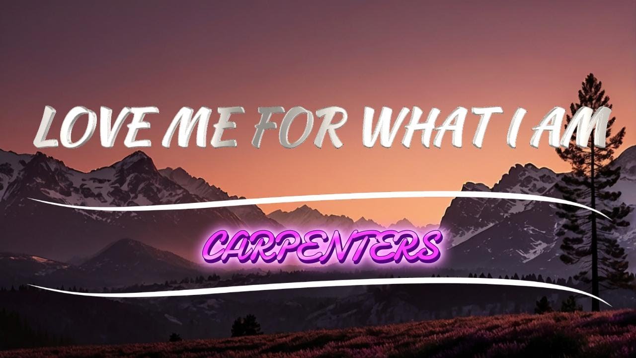 𝘾𝙖𝙧𝙥𝙚𝙣𝙩𝙚𝙧𝙨 - 𝙇𝙤𝙫𝙚 𝙈𝙚 𝙁𝙤𝙧 𝙒𝙝𝙖𝙩 𝙄 𝘼𝙢 (𝙇𝙮𝙧𝙞𝙘𝙨) - YouTube