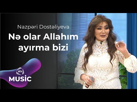 Nazpəri Dostəliyeva - Nə olar Allahım ayırma bizi