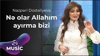 Nazpəri Dostəliyeva - Nə olar Allahım ayırma bizi