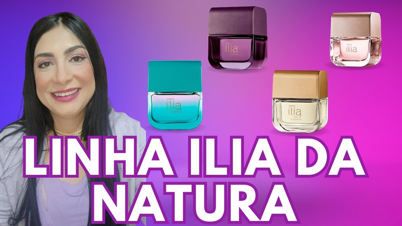 Qual o melhor Ilia da Natura? Te conto tudo neste vídeo. - YouTube