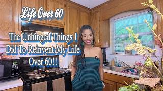 THE UNHINGED THINGS I DID TO REINVENT MY LIFE AFTER 60! 🤯 #unhinged #reinvent #over60
