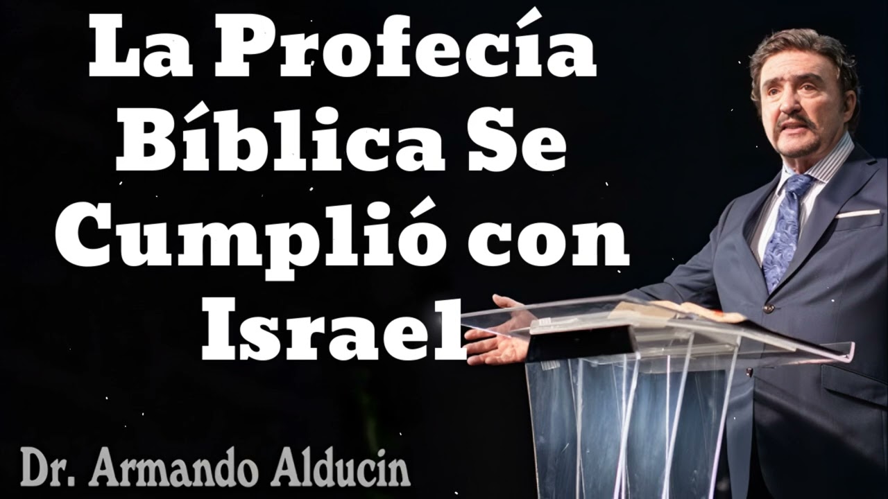 La Profecía Bíblica Se Cumplió con Israel- Pastor y Dr. Armando Alducín