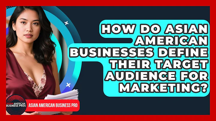 How Do Asian American Businesses Define Their Target Audience For Marketing?