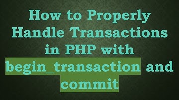 How to Properly Handle Transactions in PHP with begin_transaction and commit