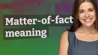 Matter-of-fact | meaning of Matter-of-fact