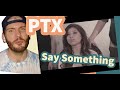 Pentatonix Reaction Say Something (A Great Big World and Christina Aguilera) First time PTX reaction