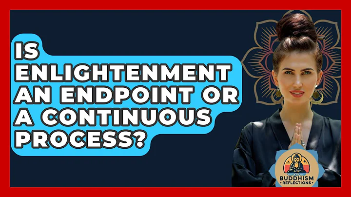 Is Enlightenment an Endpoint or a Continuous Process? - Buddhism Reflections