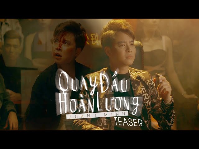 QUAY ĐẦU HOÀN LƯƠNG - Hoàng Minh | OFFICIAL TEASER class=