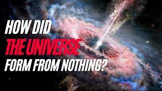 How did the Universe Form from Nothing? The Quest to Understand the Universe's Origins