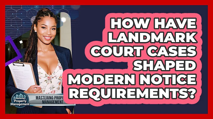 How Have Landmark Court Cases Shaped Modern Notice Requirements? - Mastering Property Management