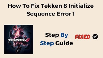 How To Fix Tekken 8 Initialize Sequence Error 1