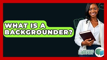 What Is A Backgrounder? - The Language Library
