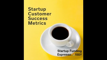 Startup Funding Espresso -- Startup Customer Success Metrics