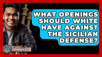 What Openings Should White Have Against The Sicilian Defense? - The Board Game Xpert