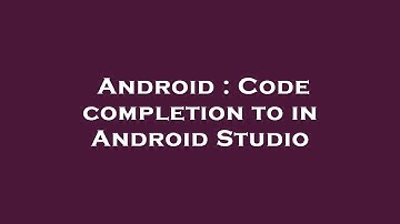 Android : Code completion to in Android Studio