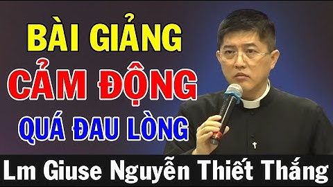 BÀI GIẢNG CẢM ĐỘNG QUÁ ĐAU LÒNG Của Lm Giuse Nguyễn Thiết Thắng | Ánh Sáng Lời Chúa