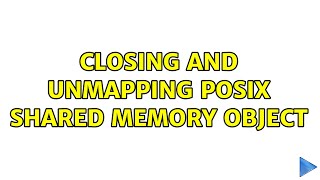 Closing and Unmapping POSIX shared memory object (2 Solutions!!)