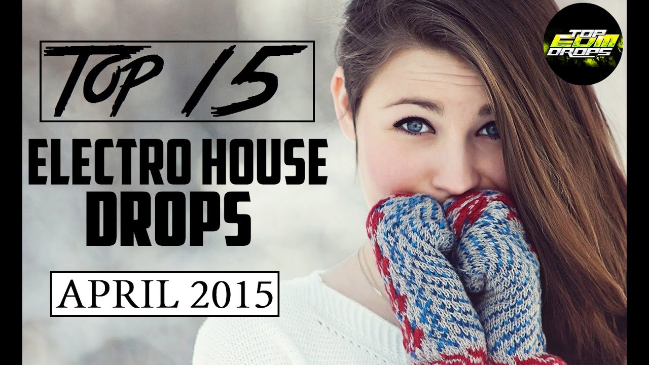Top 15 Electro House Drops (April 2015)