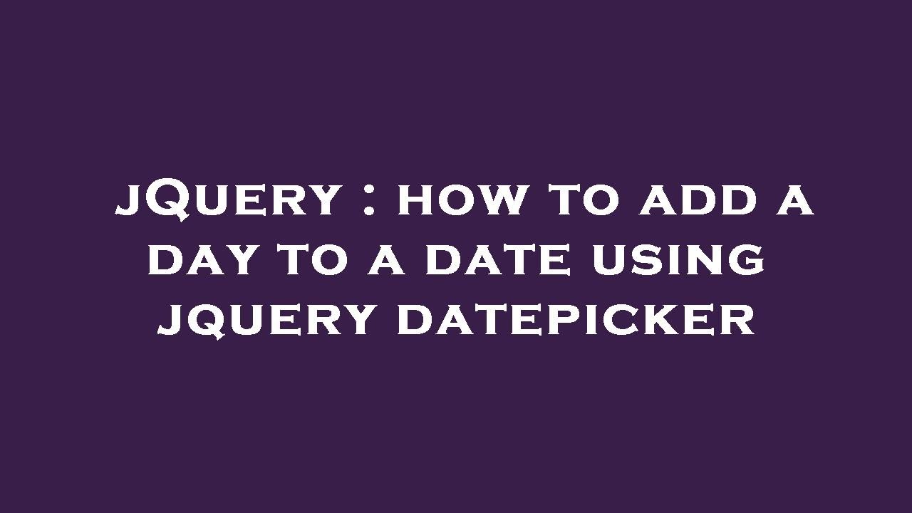 jQuery : how to add a day to a date using jquery datepicker - YouTube