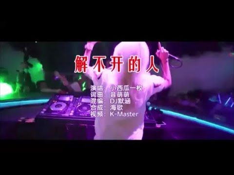 小西瓜一枚 《解不开的人 （DJ默涵版）》 KTV 导唱字幕 （备有伴奏视频）