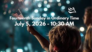Sunday of the Fourteenth Week in Ordinary Time (July 5, 2026  10:30AM)