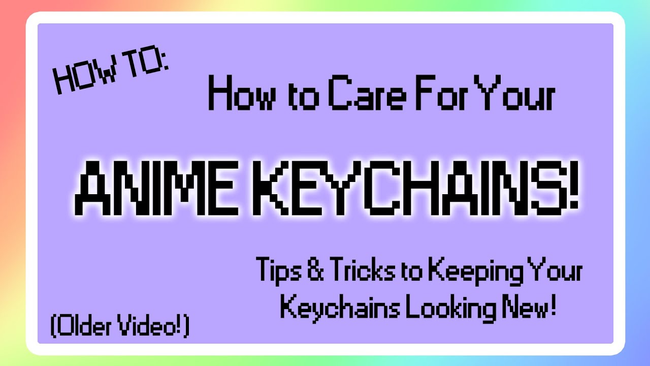 How To Care For Anime Keychains (Acrylic, Rubber Straps)