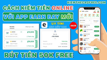 Cách Kiếm Tiền Online 50K Miễn Phí Với App EARN BAY - App Kiếm Tiền Online Trên Điện Thoại Dễ 2025