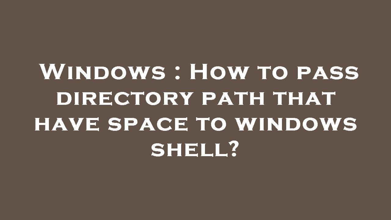 Windows : How to pass directory path that have space to windows shell ...