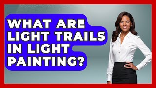What Are Light Trails In Light Painting? - Image Review Studio