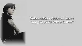 Seksendört - Anlayamazsın by Jungkook Ai Voice Cover (Ai Cover Turkish Song)