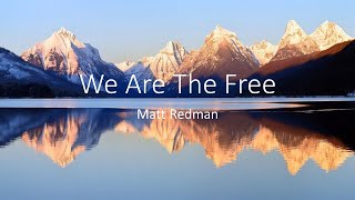 We are the Free  : Matt Redman   (Lyrics)